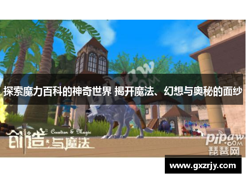 探索魔力百科的神奇世界 揭开魔法、幻想与奥秘的面纱
